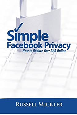 Simple Facebook Privacy : How to Manage Your Risk Online