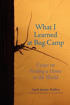 What I Learned at Bug Camp : Essays on Finding a Home in the World