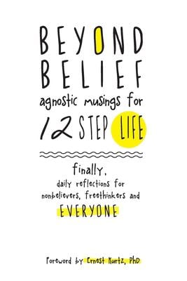 Beyond Belief : Agnostic Musings for 12 Step Life