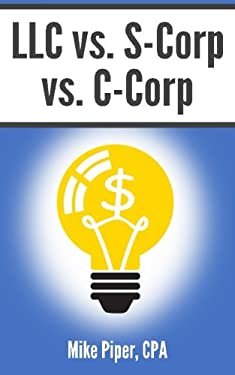 Llc vs. S-Corp vs. C-Corp Explained in 100 Pages or Less
