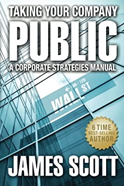 Taking Your Company Public : A Corporate Strategies Manual