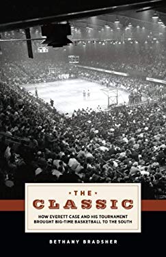 The Classic : How Everett Case and His Tournament Brought Big-Time Basketball to the South