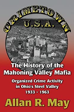 Crimetown U. S. A. : The History of the Mahoning Valley Mafia