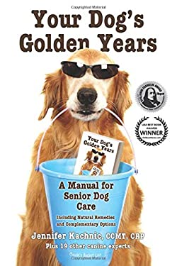 Your Dog's Golden Years : Manual for Senior Dog Care Including Natural Remedies and Complementary Options