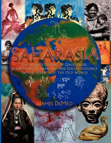 Saharasia : The 4000 BCE Origins of Child Abuse, Sex-Repression, Warfare and Social VIolence, in the Deserts of the Old World