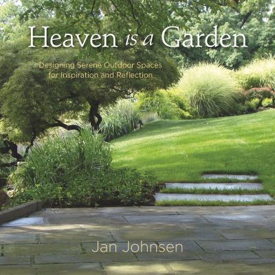 Heaven Is a Garden : Designing Serene Spaces for Inspiration and Reflection