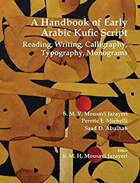 A Handbook of Early Arabic Kufic Script : Reading, Writing, Calligraphy, Typography, Monograms