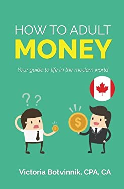 How to Adult : Money (Canada Version): Your Guide to Life in the Modern World
