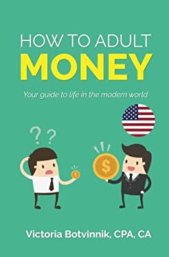 How to Adult : Money (U. S. a): Your Guide to Life in the Modern World