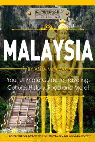 Malaysia : Your Ultimate Guide to Travel, Culture, History, Food and More!: Experience Everything Travel Guide Collection(tm)