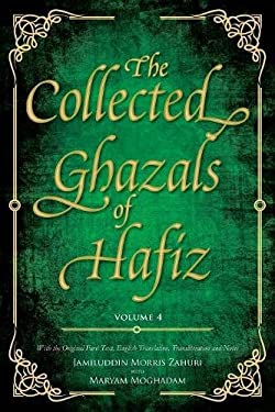 The Collected Ghazals of Hafiz - Volume 4 : With the Original Farsi Poems, English Translation, Transliteration and Notes