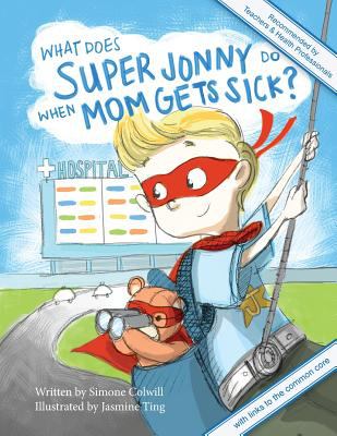 What Does Super Jonny Do When Mom Gets Sick? 2nd Us Edition : Recommended by Teachers and Health Professionals