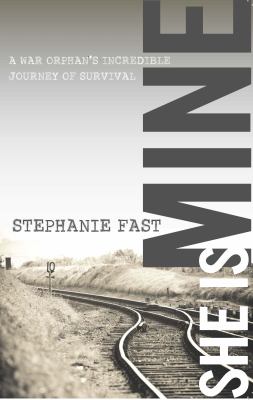 She Is Mine : A War Orphan's Incredible Journey of Survival