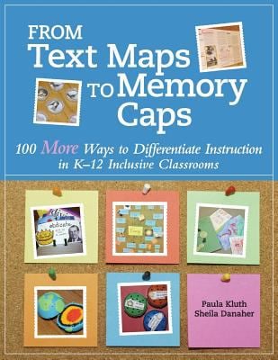 From Text Maps to Memory Caps : 100 More Ways to Differentiate Instruction in K-12 Inclusive Classrooms