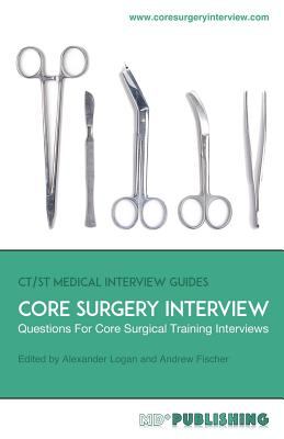 Core Surgery Interview : The Definitive Guide with over 500 Interview Questions for Core Surgical Training Interviews