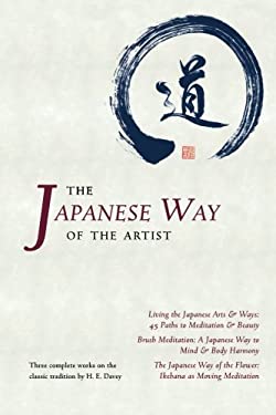 The Japanese Way of the Artist : Living the Japanese Arts and Ways, Brush Meditation, the Japanese Way of the Flower