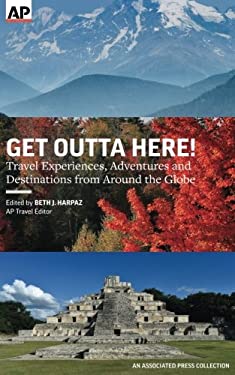 Get Outta Here! : Travel Experiences, Adventures and Destinations from Around the Globe