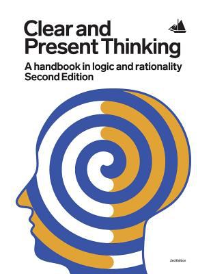 Clear and Present Thinking, Second Edition : A Handbook in Logic and Rationality