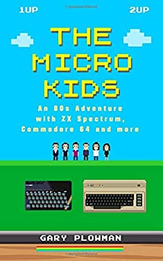 The Micro Kids : An 80s Adventure with ZX Spectrum, Commodore 64 and More