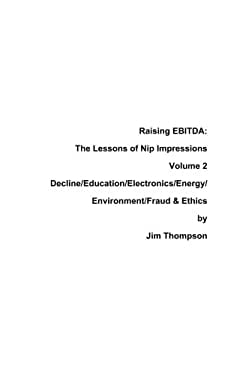 Raising Ebitda : The Lessons of Nip Impressions Volume 2: Decline/Education/Electronics/Energy/Environment/Fraud and Ethics