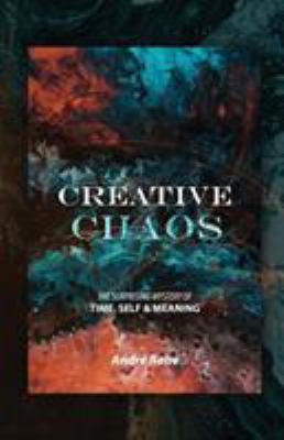 Creative Chaos : The Surprising Mystery of Time, Self, and Meaning
