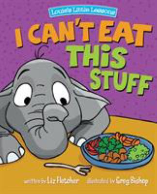 I Can't Eat This Stuff : How to Get Your Toddler to Eat Their Vegetables