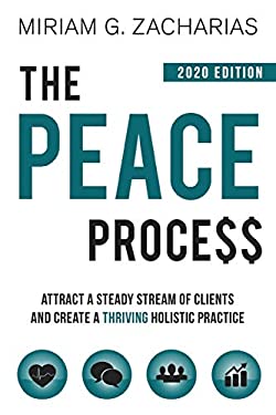 The Peace Process 2020 Edition : Attract a Steady Stream of Clients and Create a Thriving Holistic Practice