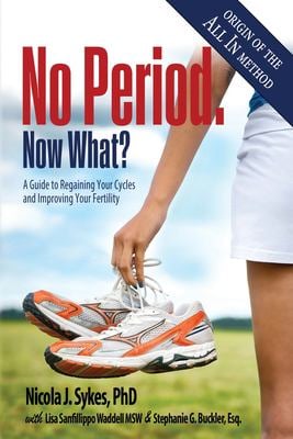 No Period. Now What? : A Guide to Regaining Your Cycles and Improving Your Fertility