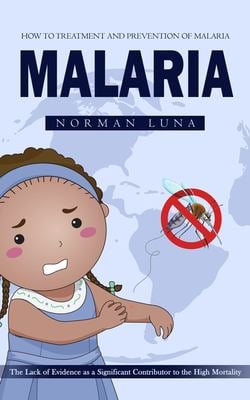 Malaria : How to Treatment and Prevention of Malaria (the Lack of Evidence As a Significant Contributor to the High Mortality)