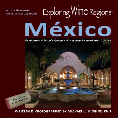 Exploring Wine Regions - México : Discovering México's Quality Wines and Phenomenal Cuisine