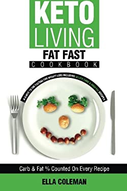 Keto Living - Fat Fast Cookbook : A Guide to Fasting for Weight Loss Including 50 Low Carb and High Fat Recipes