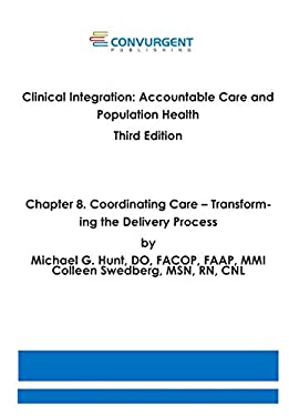 Clinical Integration, Accountable Care and Population Health, 3rd Edition. Chapter 8. Coordinating Care : Transforming the Delivery Process