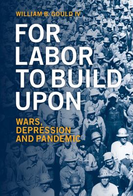 For Labor to Build upon : Wars, Depression and Pandemic