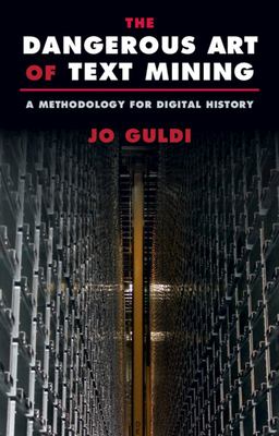 The Dangerous Art of Text Mining : A Methodology for Digital History