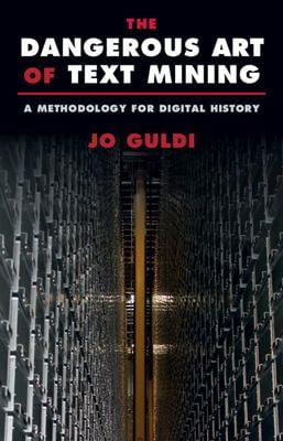 The Dangerous Art of Text Mining : A Methodology for Digital History