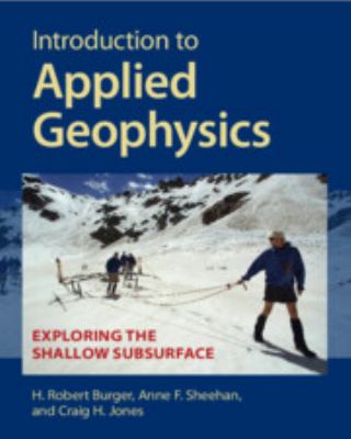 Introduction to Applied Geophysics : Exploring the Shallow Subsurface