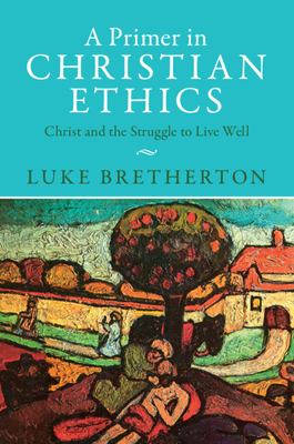 A Primer in Christian Ethics : Christ and the Struggle to Live Well