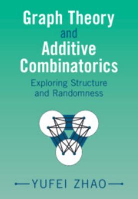 Graph Theory and Additive Combinatorics : Exploring Structure and Randomness