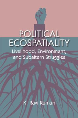 Political Ecospatiality : Livelihood, Environment and Subaltern Struggles