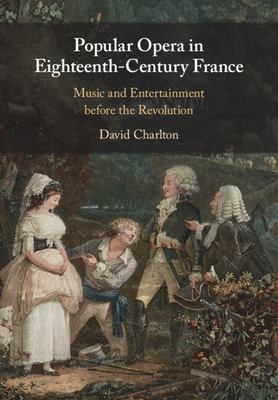 Popular Opera in Eighteenth-Century France : Music and Entertainment Before the Revolution