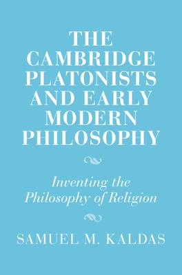 The Cambridge Platonists and Early Modern Philosophy : Inventing the Philosophy of Religion