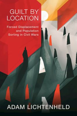 Guilt by Location : Forced Displacement and Population Sorting in Civil Wars