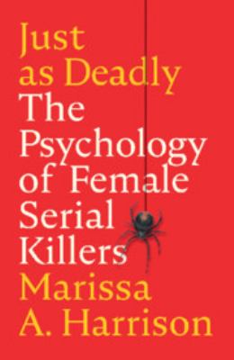 Just As Deadly : The Psychology of Female Serial Killers