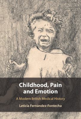 Childhood, Pain and Emotion : A Modern British Medical History