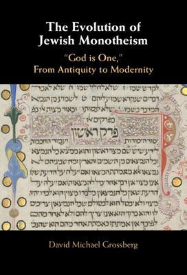 The Evolution of Jewish Monotheism : 'God Is One,' from Antiquity to Modernity
