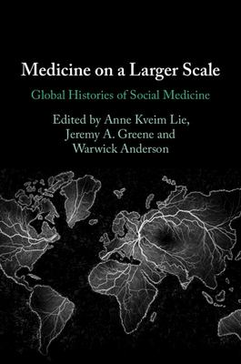 Medicine on a Larger Scale : Global Histories of Social Medicine