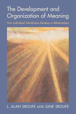 The Development and Organization of Meaning : How Individual Worldviews Develop in Relationships