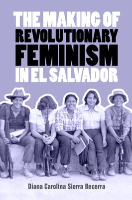 The Making of Revolutionary Feminism in el Salvador
