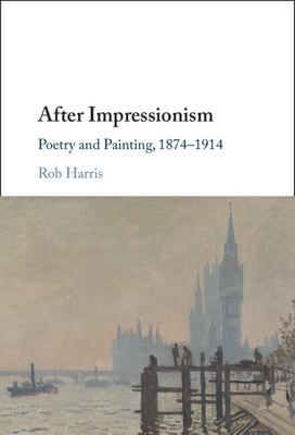 After Impressionism : Poetry and Painting, 1874-1914