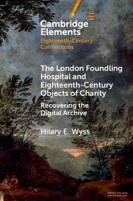 The London Foundling Hospital and Eighteenth-Century Objects of Charity : Recovering the Digital Archive